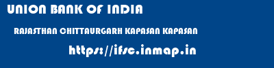 UNION BANK OF INDIA  RAJASTHAN CHITTAURGARH KAPASAN KAPASAN   ifsc code